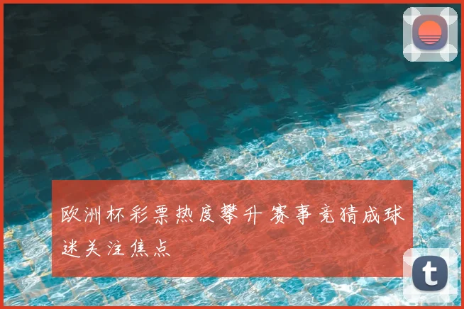 欧洲杯彩票热度攀升 赛事竞猜成球迷关注焦点