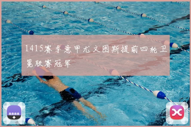 1415赛季意甲尤文图斯提前四轮卫冕联赛冠军