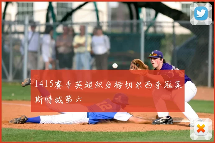 1415赛季英超积分榜切尔西夺冠莱斯特城第六