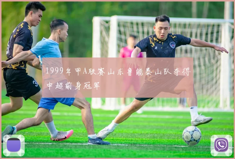 1999年甲A联赛山东鲁能泰山队夺得中超前身冠军