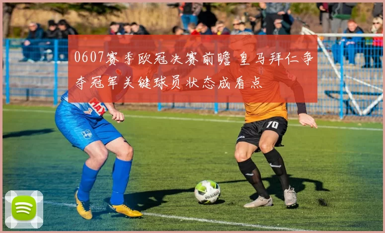 0607赛季欧冠决赛前瞻 皇马拜仁争夺冠军关键球员状态成看点