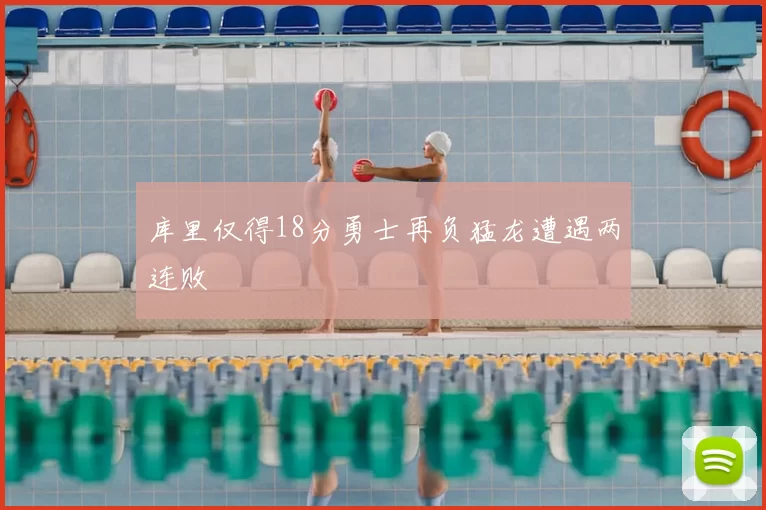库里仅得18分勇士再负猛龙遭遇两连败