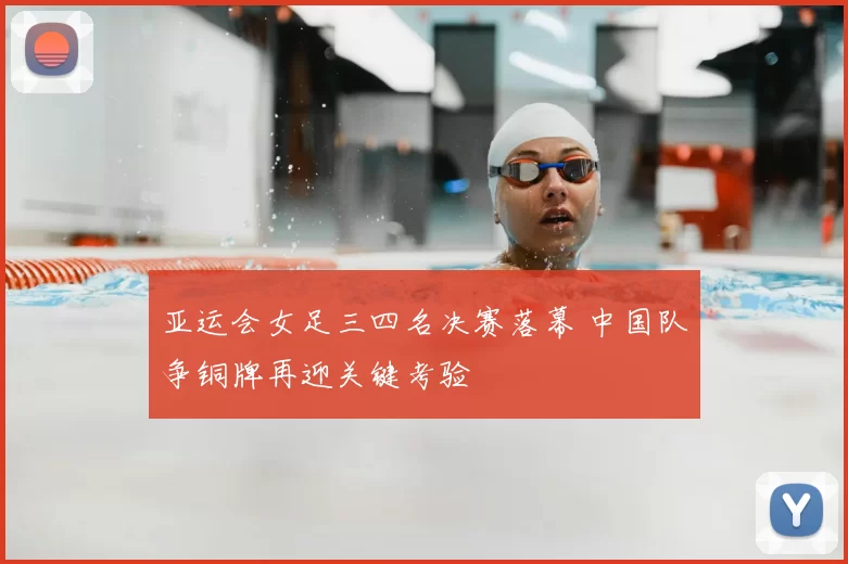 亚运会女足三四名决赛落幕 中国队争铜牌再迎关键考验