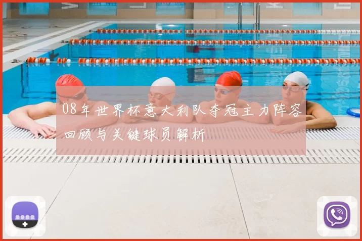 08年世界杯意大利队夺冠主力阵容回顾与关键球员解析